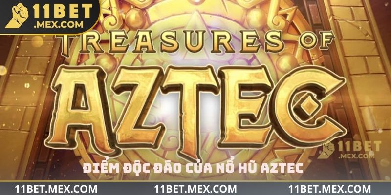 Điểm độc đáo của nổ hũ Aztec